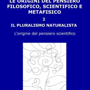 Le origini del pensiero filosofico, scientifico e metafisico. Vol. 2 pluralismo naturalista. L‘origine del pensiero scientifico, Il. Prezzo Basso