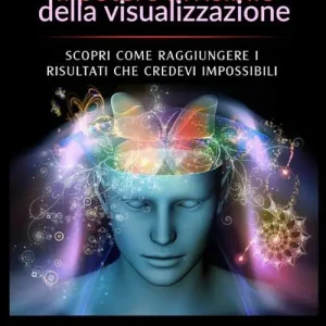 Il potere invisibile della visualizzazione. Scopri come raggiungere i risultati che credevi impossibili Vendita Finale