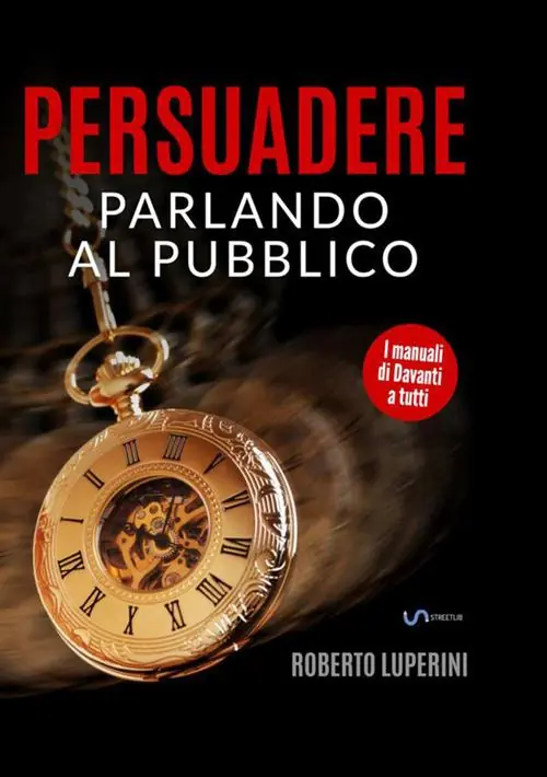 Persuadere parlando al pubblico. Trentasei tecniche di persuasione per parlare in pubblico Ultimissimo Modello