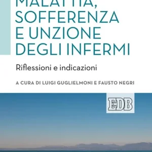 Consegna Rapida Malattia, sofferenza e unzione degli infermi. Riflessioni e indicazioni
