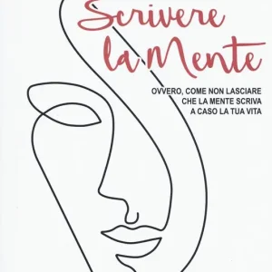 Scrivere la mente. Ovvero come non lasciare che la mente scriva a caso la tua vita Miglior Prezzo