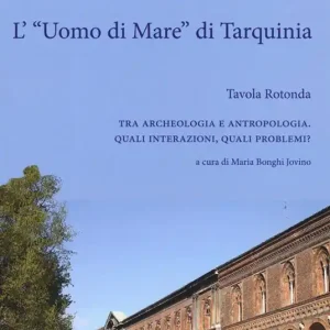Prezzo Ridotto L‘«uomo di mare» di Tarquinia. Tavola rotonda. Tra archeologia e antropologia. Quali interazioni, quali problemi?. Vol. 1 L‘ uomo di mare di Tarquinia