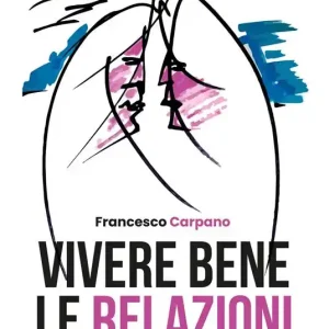 Vivere bene le relazioni. Costruire rapporti significativi per crescere Subito Disponibile