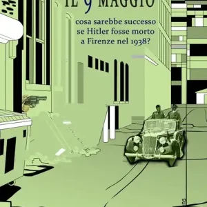 Scelto Dai Clienti Il 9 maggio. Cosa sarebbe successo se Hitler fosse morto a Firenze nel 1938?