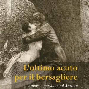 Non Perdere L‘ ultimo acuto per il bersagliere. Amore e passione ad Ancona tra le Muse, Villarey e il fronte
