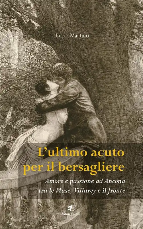 Non Perdere L‘ ultimo acuto per il bersagliere. Amore e passione ad Ancona tra le Muse, Villarey e il fronte