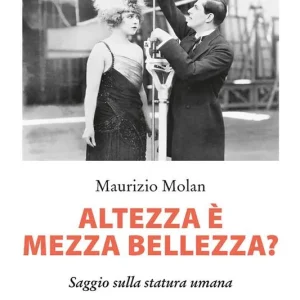 Altezza è mezza bellezza? Saggio sulla statura umana Economico