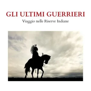 Gli ultimi guerrieri. Viaggio nelle riserve indiane Promozione Esclusiva