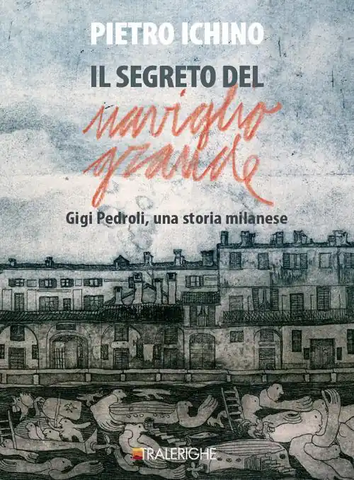 Il segreto del Naviglio Grande. Gigi Pedroli una storia milanese Subito Disponibile