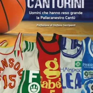 Canturini. Uomini che hanno reso grande la Pallacanestro Cantù Nuovo Arrivo