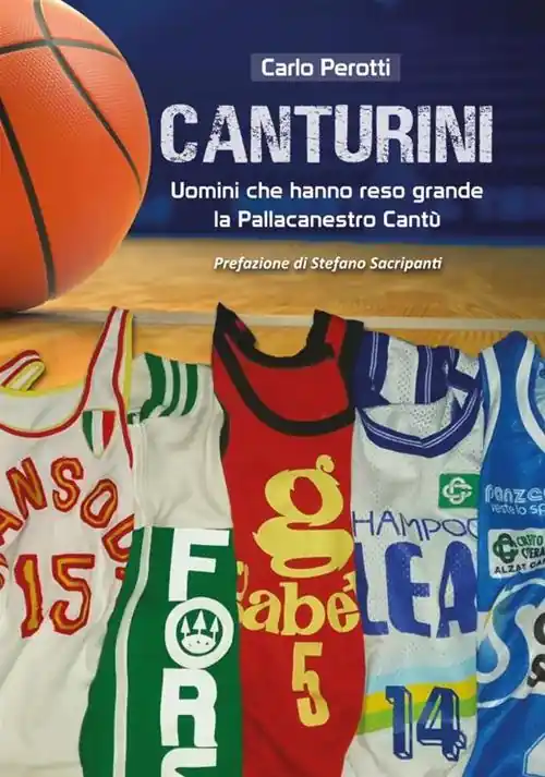 Canturini. Uomini che hanno reso grande la Pallacanestro Cantù Nuovo Arrivo