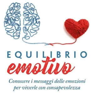 Equilibrio emotivo. Conoscere i messaggi delle emozioni per viverle con consapevolezza Consegna Rapida