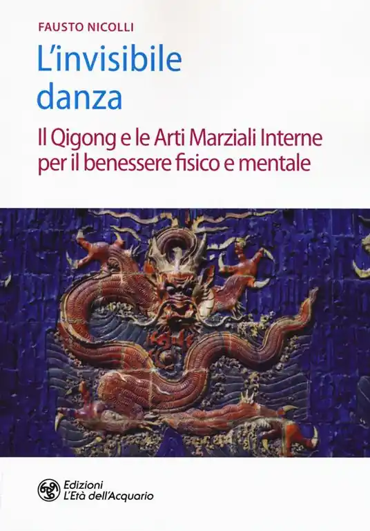 L‘invisibile danza. Il Qigong e le arti marziali interne per il benessere fisico e mentale Quantità Limitata