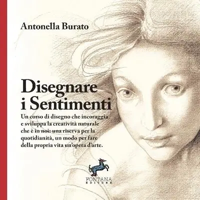 Disegnare i sentimenti. Un corso di disegno che incoraggia e sviluppa la creatività naturale che è in noi una riserva per la quotidianità, un modo per fare della propria vita un‘opera d‘arte. Ediz. illustrata Solo Oggi