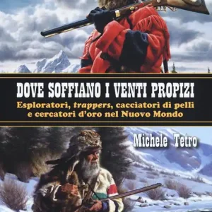 Dove soffiano i venti propizi. Esploratori, «trappers», cacciatori di pelli e cercatori d’oro nel Nuovo Mondo Must-Have