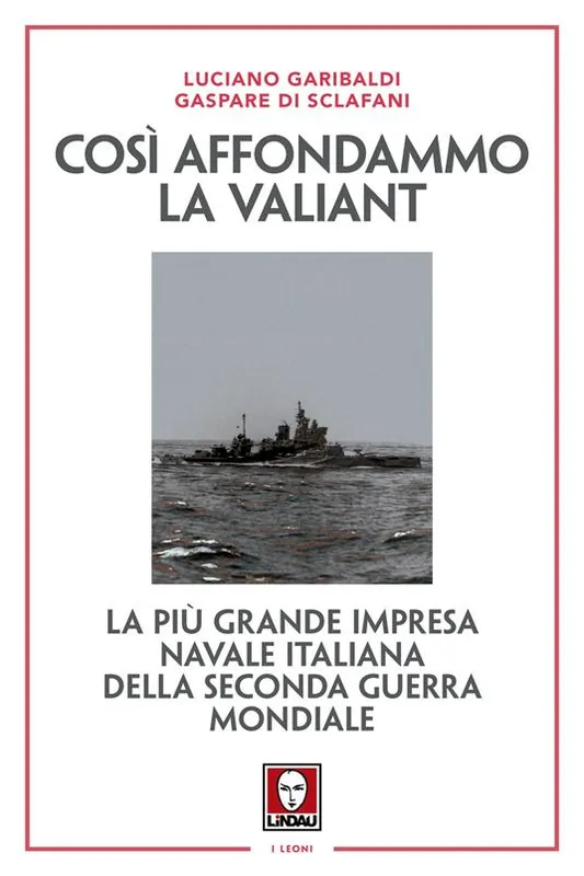 Così affondammo la Valiant. La più grande impresa navale italiana della seconda guerra mondiale. Nuova ediz. Scelto Dai Clienti