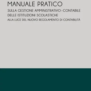 Manuale pratico sulla gestione amministrativo-contabile delle istituzioni scolastiche alla luce del nuovo regolamento di contabilità Affare