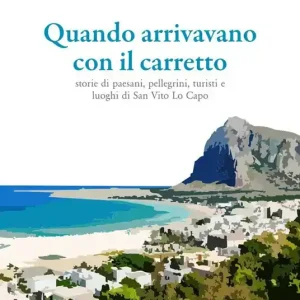 Spedito Oggi Quando arrivavano con il carretto. Storie di paesani, pellegrini, turisti e luoghi di San Vito Lo Capo