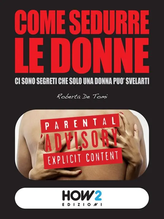 Come sedurre le donne ci sono segreti che solo una donna può svelarti Must-Have