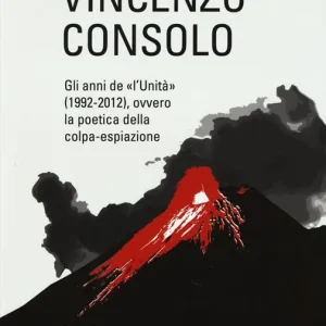 Vincenzo Consolo. Gli anni de «l‘Unità» (1992-2012), ovvero la poeticadella colpa-espiazione Ordina Subito