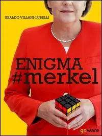 Enigma Merkel. In Europa il potere è donna. Angela Merkel Ultima Occasione