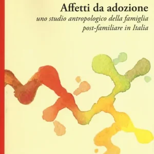 Affetti da adozione. Uno studio antropologico della famiglia post-familiare in Italia Affare