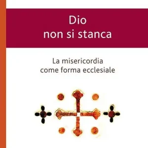 Dio non si stanca. La misericordia come forma ecclesiale Novità