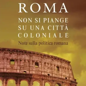 Compra Oggi Stesso Roma. Non si piange su una città coloniale. Note sulla politica romana