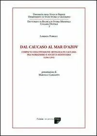 Di Tendenza Dal Caucaso al Mar d‘Azov. L‘impatto dell‘invasione mongola in Caucasia fra nomadismo e società sedentaria (1204-1295)