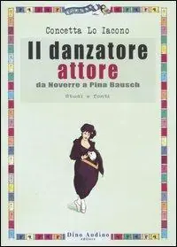 Il danzatore attore. Da Noverre a Pina Bausch. Studi e fonti. Ediz. illustrata Direttamente Dal Produttore