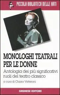 Monologhi teatrali per le donne. Antologia dei più significativi ruoli del teatro classico Must-Have