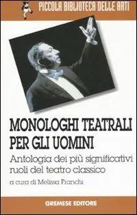 Monologhi teatrali per gli uomini. Antologia dei più significativi ruoli del teatro classico Sconto