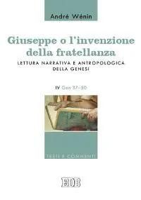 Giuseppe o l‘invenzione della fratellanza. Lettura narrativa e antropologica della Genesi. IV Gen. 37-50 Novità