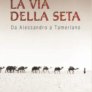 La Via della seta. Da Alessandro a Tamerlano Direttamente Dal Produttore