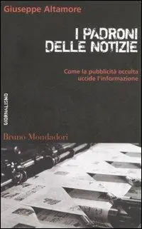 I padroni delle notizie. Come la pubblicità occulta uccide l‘informazione Scelto Dai Clienti