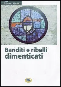 Banditi e ribelli dimenticati. Storie di irriducibili al futuro che viene Offerta Limitata