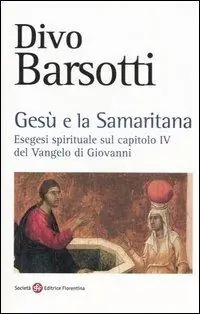 Gesù e la samaritana. Esegesi spirituale sul capitolo IV del Vangelo di Giovanni Compra Adesso
