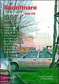 Sconfinare. Il nord-est che non c‘è Più Venduto