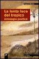 Acquista Ora La lenta luce del tropico. Antologia poetica