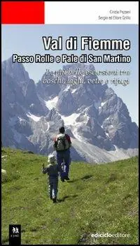 Val di Fiemme. Passo Rolle e Pale di San Martino. Le più belle escursioni tra boschi, laghi, vette e rifugi Popolare