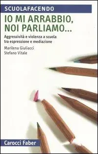 Prezzo Scontato Io mi arrabbio, noi parliamo... Aggressività e violenza a scuola tra espressione e mediazione