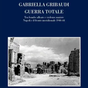 Nuova Collezione Guerra totale. Tra bombe alleate e violenze naziste. Napoli e il fronte meridionale 1940-1944
