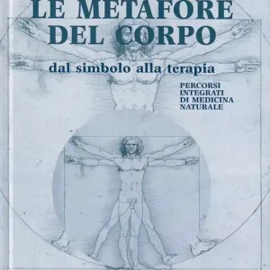 Le metafore del corpo. Dal simbolo alla terapia. Percorsi integrati di medicina naturale Nuovo Arrivo