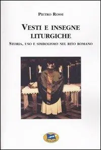Vesti e insegne liturgiche. Storia, uso e simbolismo nel rito romano Non Perdere