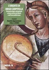 L‘eredità di Diego Carpitella. Etnomusicologia, antropologia e ricerca storica nel Salento e nell‘area mediterranea. Atti del Convegno (Galatina 21-23 giugno 2002) Offerta Limitata