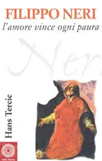 Filippo Neri. L‘amore vince ogni paura Offerta Limitata
