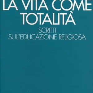 Più Venduto La vita come totalità. Scritti sull‘educazione religiosa