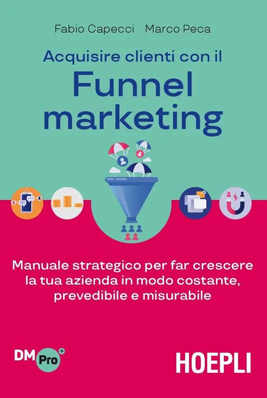 Acquisire clienti con il funnel marketing. Manuale strategico per far crescere la tua azienda in modo costante, prevedibile e misurabile Ultime Pezzi