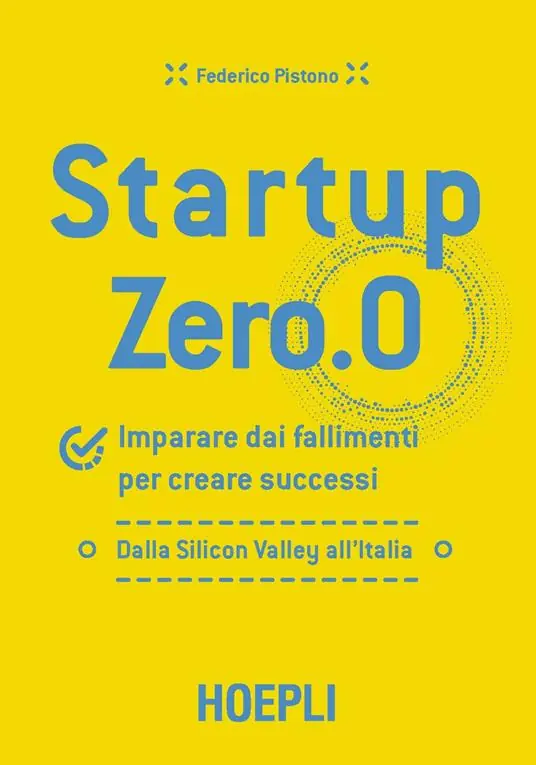 Startup zero.0. Imparare dai fallimenti per creare successi. Dalla Silicon Valley all‘Italia Must-Have