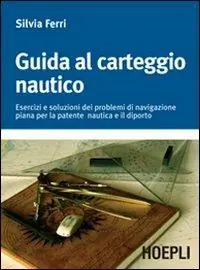 Guida al carteggio nautico. Esercizi e soluzioni dei problemi di navigazione piana per la patente nautica e da diporto Prezzo Ridotto